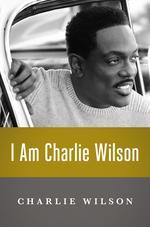 The cover of famed R B and funk singer Charlie Wilson's memoir, I Am Charlie Wilson