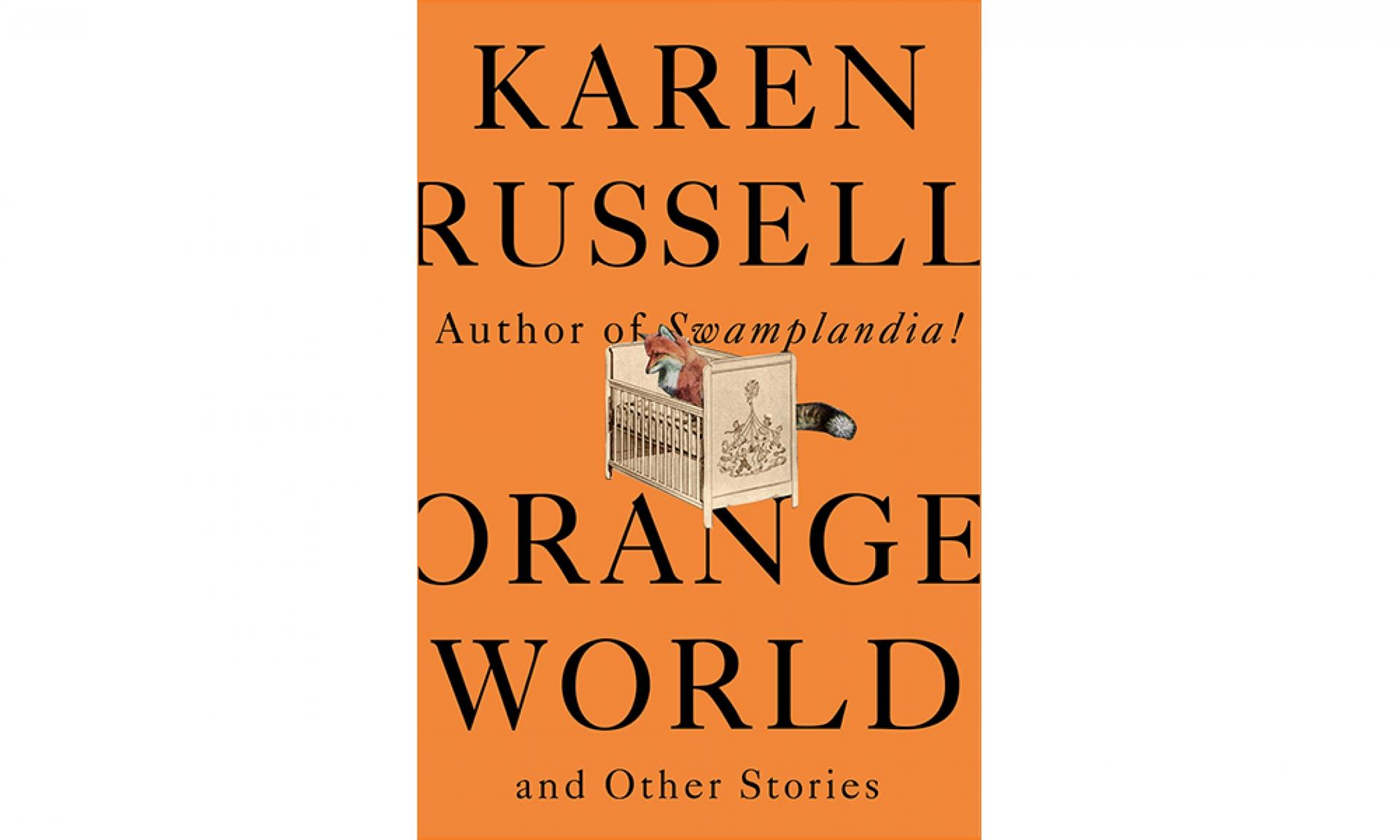 Karen Russell’s new short story collection, “Orange World.”