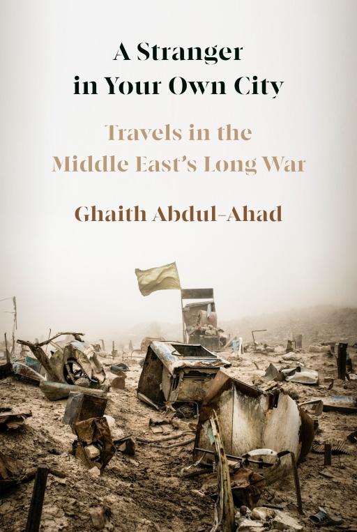 Cover of "A Stranger in Your Own City: Travels in the Middle East's Long War," written by Iraqi author Ghaith Abdul-Ahad.