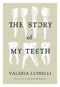  em  The Story of My Teeth  /em  by Valeria Luiselli